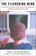 Flickering Mind The False Promise of Technology in the Classroom and How Learning Can Be Saved