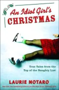 An Idiot Girl's Christmas: True Tales from the Top of the Naughty List