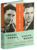 The Same Man: George Orwell and Evelyn Waugh in Love and War