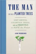 The Man Who Planted Trees: Lost Groves, Champion Trees, and an Urgent Plan to Save the Planet