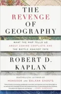 The Revenge of Geography: What the Map Tells Us about Coming Conflicts and the Battle against Fate