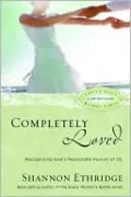 Completely Loved: Recognizing God's Passionate Pursuit of Us