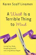 A Waist Is a Terrible Thing to Mind: Loving Your Body, Accepting Yourself, and Living Withou...