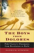 The Boys from Dolores: Fidel Castro's Classmates from Revolution to Exile