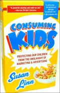 Consuming Kids: Protecting Our Children from the Onslaught of Marketing and Advertising