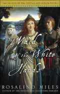 The Maid of the White Hands (Tristan and Isolde Trilogy #2)