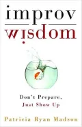 Improv Wisdom: Don't Prepare, Just Show Up