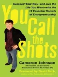 Book cover of You Call the Shots: Succeed Your Way-- And Live the Life You Want-- With the 19 Essential Secrets of Entrepreneurship