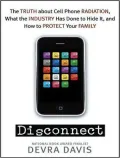 Disconnect: The Truth about Cell Phone Radiation, What the Industry Has Done to Hide It, and How to Protect Your Family