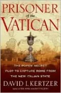 Prisoner of the Vatican: The Popes' Secret Plot to Capture Rome from the New Italian State