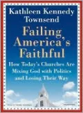 Failing America's Faithful: How Today's Churches Are Mixing God with Politics and Losing Their Way