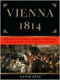 Vienna 1814: How the Conquerors of Napoleon Made Love, War, and Peace at the Congress of Vienna