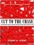 Cut to the Chase: And 99 Other Rules to Liberate Yourself and Gain Back the Gift of Time