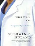 The Uncertain Art: Thoughts on a Life in Medicine