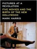 Pictures at a Revolution: Five Movies and the Birth of the New Hollywood