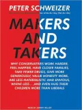Makers and Takers: Why Conservatives Work Harder, Feel Happier, Have Closer Families, Take Fewer Drugs, Give More Generously, Value Honesty More, Are Less Materialistic and Envious, Whine Less...and Even Hug Their Children More Than Liberals