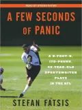 Book cover of A Few Seconds of Panic: A 5-Foot-8, 170-Pound, 43-Year-Old Sportswriter Plays in the NFL