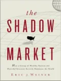 The Shadow Market: How a Group of Wealthy Nations and Powerful Investors Secretly Dominate the World