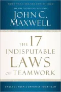 The 17 Indisputable Laws of Teamwork: Embrace Them and Empower Your Team