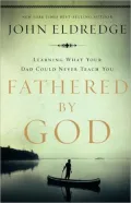 Fathered by God: Learning What Your Dad Could Never Teach You