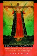 Proving Woman: Female Spirituality and Inquisitional Culture in the Later Middle Ages