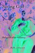 Saving God: Religion after Idolatry