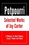 Potpourri, Selected Works of Jay Carter: A Melange of Short Stories, Essays, Poems and Haiku
