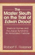 The Master Sleuth on the Trail of Edwin Drood : Sherlock Holmes and the Jasper Syndrome: An Annotated Pastiche