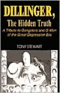 Dillinger, the Hidden Truth: A Tribute to Gangsters and G-Men of the Great Depression Era