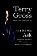 All I Did Was Ask: Conversations With Writers, Actors Musicians, And Artists
