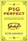 Pig Perfect: Encounters with Remarkable Swine and Some Great Ways to Cook Them