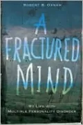 A Fractured Mind: My Life with Multiple Personality Disorder