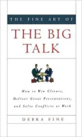 The Fine Art of the Big Talk: How to Win Clients, Deliver Great Presentations, and Solve Conflicts at Work
