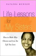 Life Lessons for My Sisters: How to Make Wise Choices and Live a Life You Love!