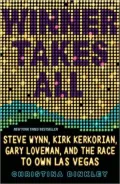 Winner Takes All: Steve Wynn, Kirk Kerkorian, Gary Loveman, and the Race to Own Las Vegas