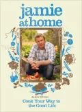 Jamie at Home: Cook Your Way to the Good Life