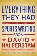 Everything They Had: Sports Writing from David Halberstam