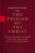 Perspectives on the Passion of the Christ: Religious Thinkers and Writers Explore the Issues Raised by the Controversial Movie