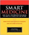 Smart Medicine: How to Buy the Prescription Drugs You Need at a Price You Can Afford