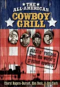 All American Cowboy Grill: Sizzlin' Recipes from the Word's Greatest Cowboys