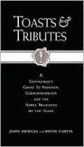 Toasts & Tributes: A Gentleman's Guide to Personal Correspondence and the Noble Tradition of the Toast