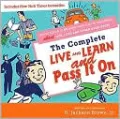 Complete Live and Learn and Pass It On: People Ages 5 to 95 Share What They've Discovered about Life, Love, and Other Good Stuff