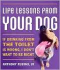 Life Lessons From Your Dog: If Drinking from the Toilet is Wrong, I Don't Want to be Right