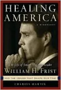 Healing America: The Life of Senate Majority Leader Bill Frist and the Issues that Shape Our Times