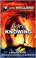 Born Knowing: A Medium's Journey-Accepting and Embracing My Spiritual Gifts