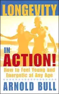 Longevity in Action!: How to Feel Young and Energetic at Any Age