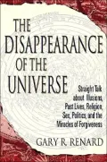 Disappearance of the Universe: Straight Talk about Illusions, Past Lives, Religion, Sex, Politics, and the Miracles of Forgiveness