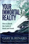 Your Immortal Reality: How to Break the Cycle of Birth and Death