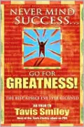 Never Mind Success... Go for Greatness!: The Best Advice I've Ever Received