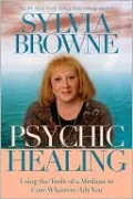 Psychic Healing: Using the Tools of a Medium to Cure Whatever Ails You